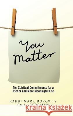 You Matter: Ten Spiritual Commitments for a Richer and More Meaningful Life Rabbi Mark Borovitz Paul Bergman 9781546216223 Authorhouse - książka