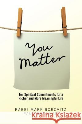 You Matter: Ten Spiritual Commitments for a Richer and More Meaningful Life Rabbi Mark Borovitz Paul Bergman 9781546216230 Authorhouse - książka