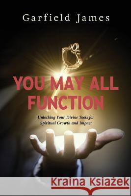 You May All Function: Unlocking Your Divine Tools for Spiritual Growth and Impact Garfield James 9781773708966 Tellwell Talent - książka