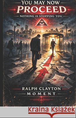 You May Now Proceed: Nothing Is Stopping You: A Novel of Temporary Arrangements Clayton, Ralph 9798249667801 Independently Published - książka