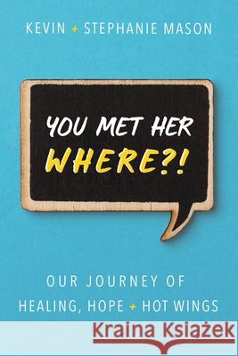 You Met Her WHERE?!: Our Journey of Healing, Hope + Hot Wings Kevin Mason Stephanie Mason 9780578681658 Team Mason - książka