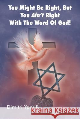 You Might Be Right, But You Aint' Right with the Word of God! Dimitri Yanuli 9781449773793 WestBow Press - książka