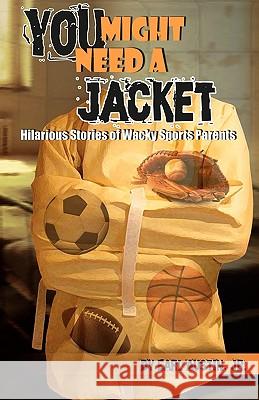 You Might Need a Jacket: Hilarious Stories of Wacky Sports Parents Jr. Earl Austin 9780981991313 Prioritybooks Publications - książka