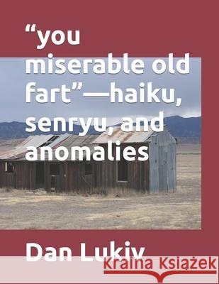 you miserable old fart-haiku, senryu, and anomalies Lukiv, Dan 9781707751921 Independently Published - książka