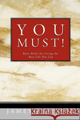 You Must!: Basic Rules for Living the Best Life You Can James Trotter, Trotter 9781426923975 Trafford Publishing - książka