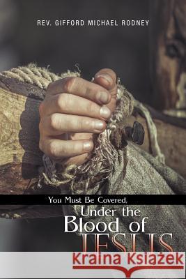 You Must Be Covered, Under the Blood of Jesus Gifford Michael Rodney 9781504962773 Authorhouse - książka