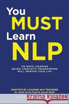 You Must Learn NLP: 156 Ways Learning Neuro Linguistic Programming Will Improve Your Life Heron Psy, Heidi 9781504311328 Balboa Press Australia - książka