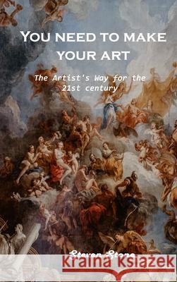 You need to make your art: The Artist's Way for the 21st century Steven Stone 9781803100876 Steven Stone - książka