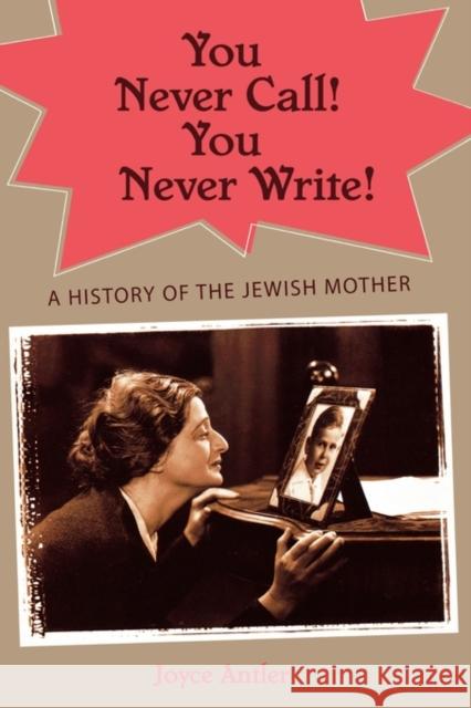 You Never Call! You Never Write!: A History of the Jewish Mother Antler, Joyce 9780195147872 Oxford University Press, USA - książka