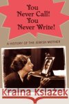 You Never Call! You Never Write!: A History of the Jewish Mother Antler, Joyce 9780195147872 Oxford University Press, USA