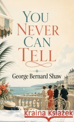 You Never Can Tell: A Witty Comedy of Love, Misunderstandings, and Family Secrets Shaw, George Bernard 9798256218256 Curated Collection Publishing - książka