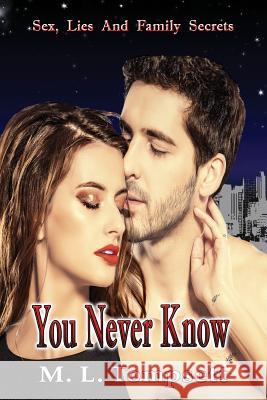 You Never Know: (Sex, Lies And Family Secrets) Book Three Tompsett, M. L. 9780987614810 M. L. Tompsett - książka