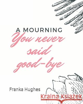 You never said good-bye: A mourning Franka Hughes 9798689091488 Independently Published - książka