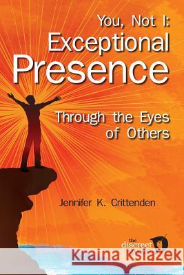 You, Not I: Exceptional Presence Through the Eyes of Others Jennifer K. Crittenden 9780984736041 Whistling Rabbit Press - książka