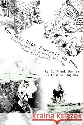 You Only Blow Yourself Up Once: Confessions of a World War Two Bomb Disposaleer Durham, J. Frank 9780595295432 iUniverse - książka