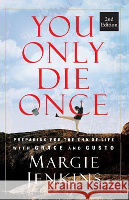 You Only Die Once: Preparing for the End of Life with Grace and Gusto Margie Jenkins 9780996432009 Patio Press - książka