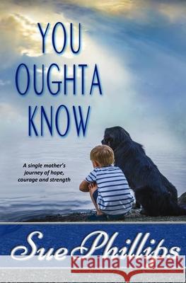 You Oughta Know: Women's Fiction: A single mother's journey of hope... Sue Phillips 9781941428160 Sweetbriar Creek Publishing Company - książka