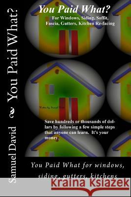 You Paid What: You Paid What for windows, siding, Gutters, Kitchens Zimny, David 9781456325800 Createspace - książka