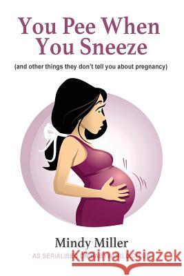 You Pee When You Sneeze: and other things they don't tell you about pregnancy Miller, Mindy 9781507676943 Createspace - książka