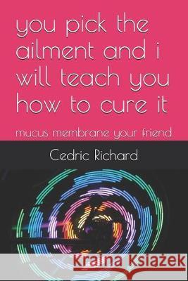 you pick the ailment and i will teach you how to cure it: mucus membrane your friend Cedric Richard 9781694400529 Independently Published - książka