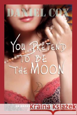 You Pretend to Be the Moon: A Hollywood Tale Cox, Daniel 9780595466535 IUNIVERSE.COM - książka