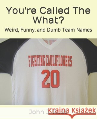 You're Called The What?: Weird, Funny, and Dumb Team Names Rust, John J. 9798520196693 Independently published - książka