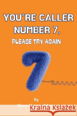 You're Caller Number 7, Please Try Again Glenn Gomez Adams 9781958233412 Wildebeest Publishing Company, LLC - książka