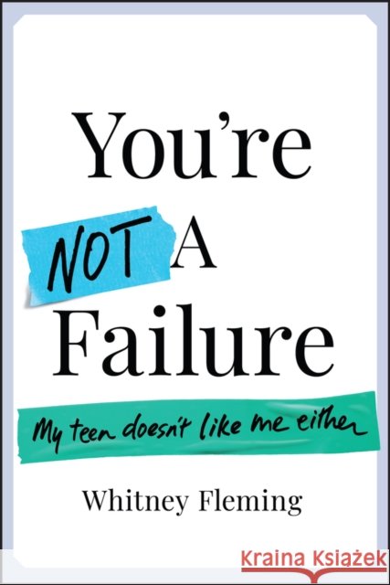You're Not a Failure: My Teen Doesn't Like Me Either Whitney Fleming 9781394251988 John Wiley & Sons Inc - książka