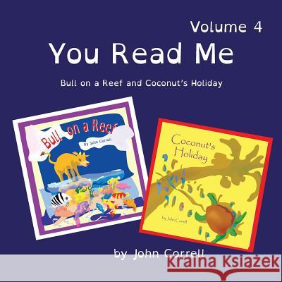 You Read Me Volume 4: Bull on a Reef, and Coconut's Holiday MR John Michael Correll 9781517134679 Createspace Independent Publishing Platform - książka