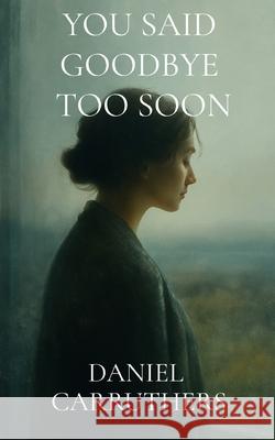 You Said Goodbye Too Soon Daniel Carruthers 9781739573836 Rupert Colley - książka