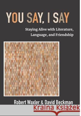 You Say, I Say: Staying Alive with Literature, Language, and Friendship Robert Waxler David Beckman 9781953943613 Rivertowns Books - książka