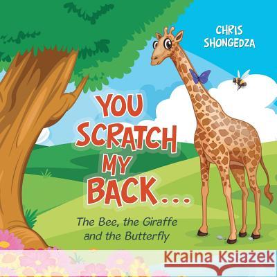 You Scratch My Back . . .: The Bee, the Giraffe and the Butterfly Chris Shongedza 9781546296782 Authorhouse UK - książka