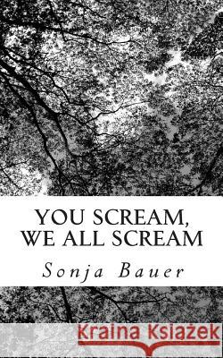 You Scream, We All Scream Sonja Bauer 9781502847584 Createspace Independent Publishing Platform - książka