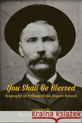 You Shall Be Blessed: Biography of William Rufus Rogers Stowell Robert Kingston 9781794775626 Lulu.com - książka