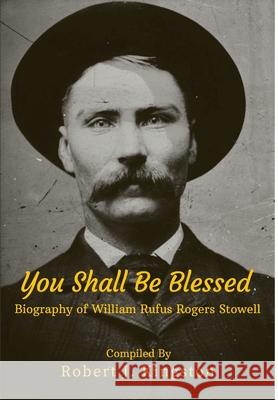You Shall Be Blessed: Biography of William Rufus Rogers Stowell Robert Kingston 9781794781689 Lulu.com - książka