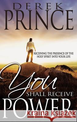 You Shall Receive Power: Receiving the Presence of the Holy Spirit Into Your Life Derek Prince 9780883687857 Whitaker House - książka