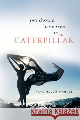 You Should Have Seen the Caterpillar Faye Helen Wardle 9781483617954 Xlibris Corporation - książka