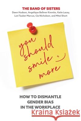 You Should Smile More: How to Dismantle Gender Bias in the Workplace Dawn Hudson Cie Nicholson Mitzi Short 9781947951525 City Point Press - książka