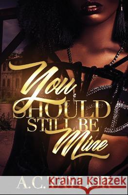 You Should Still Be Mine A. C. Taylor 9781544009995 Createspace Independent Publishing Platform - książka