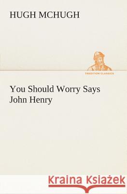 You Should Worry Says John Henry Hugh McHugh 9783849505523 tredition GmbH - książka