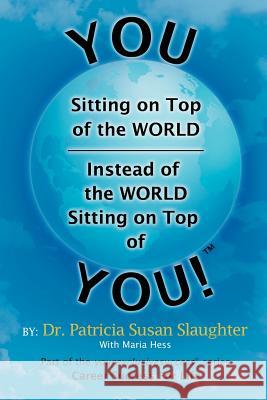 You Sitting on Top of the World-Instead of the World Sitting on Top of You! Dr Patricia Susan Slaughter 9781465361066 Xlibris Corporation - książka