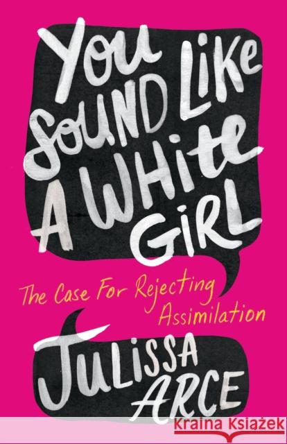 You Sound Like a White Girl: The Case for Rejecting Assimilation Julissa Arce 9781250787019 Flatiron Books - książka