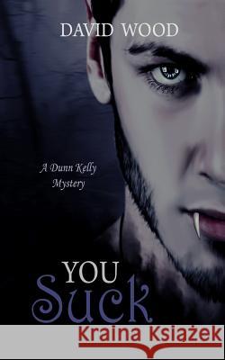 You Suck: A Dunn Kelly Mystery David Wood 9781478353287 Createspace - książka