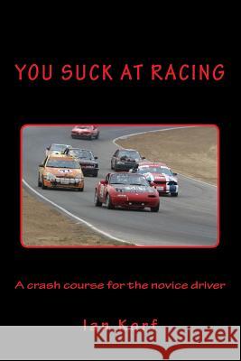 You Suck at Racing: A crash course for the novice driver Korf, Ian 9781530985432 Createspace Independent Publishing Platform - książka