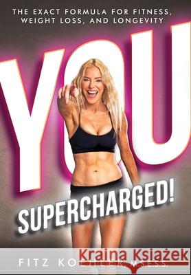 You. Supercharged!: The Exact Formula for Fitness, Weight Loss, and Longevity Fitz Koehler 9781735599885 Fitzness International LLC - książka
