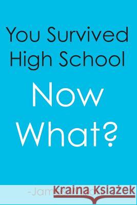 You Survived High School: Now What? James Wilson 9781533288547 Createspace Independent Publishing Platform - książka