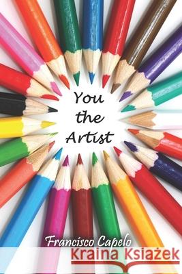 You the Artist: Become a Visual Artist Francisco Capelo 9781795752275 Independently Published - książka