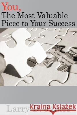 You, the Most Valuable Piece to Your Success. Larry D. James 9781466447301 Createspace - książka