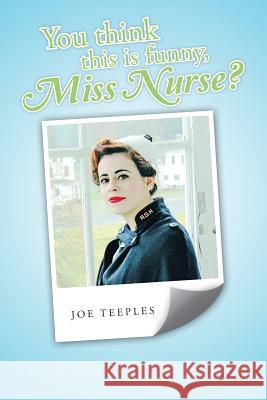 You think this is funny, Miss Nurse? Teeples, Joe 9781491868669 Authorhouse - książka