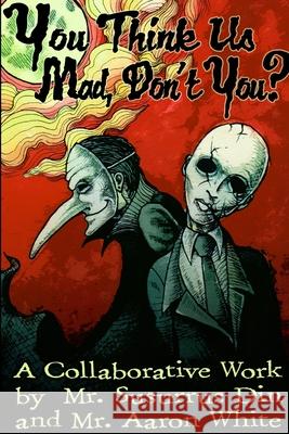 You Think Us Mad, Don't You? Susurrus Din, Aaron White 9781300755883 Lulu.com - książka